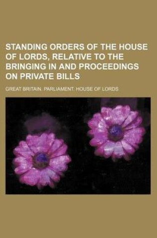 Cover of Standing Orders of the House of Lords, Relative to the Bringing in and Proceedings on Private Bills