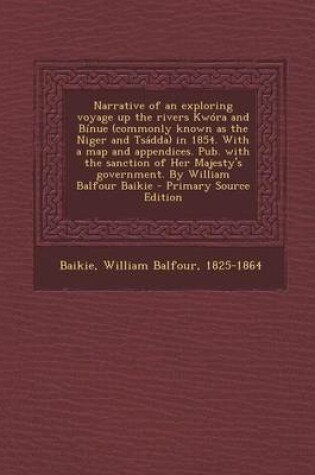 Cover of Narrative of an Exploring Voyage Up the Rivers Kwora and Binue (Commonly Known as the Niger and Tsadda) in 1854. with a Map and Appendices. Pub. with