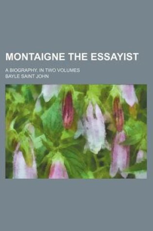 Cover of Montaigne the Essayist; A Biography. in Two Volumes