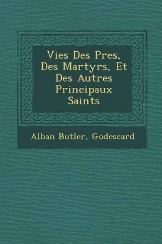 Cover of Vies Des P Res, Des Martyrs, Et Des Autres Principaux Saints