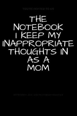 Cover of The Notebook I Keep My Inappropriate Thoughts In As A Mom