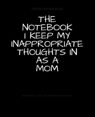 Book cover for The Notebook I Keep My Inappropriate Thoughts In As A Mom