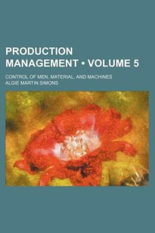 Cover of Production Management (Volume 5); Control of Men, Material, and Machines