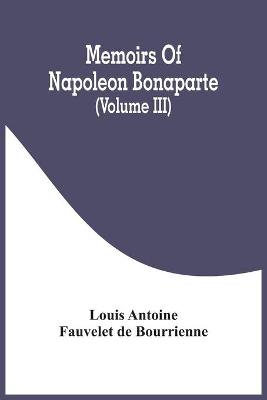 Book cover for Memoirs Of Napoleon Bonaparte (Volume III)