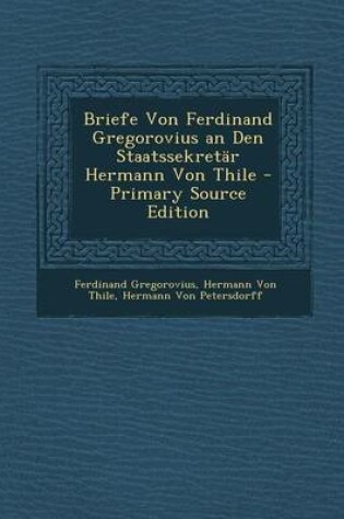Cover of Briefe Von Ferdinand Gregorovius an Den Staatssekretar Hermann Von Thile