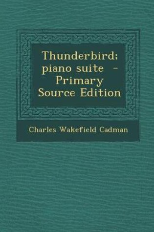 Cover of Thunderbird; Piano Suite - Primary Source Edition