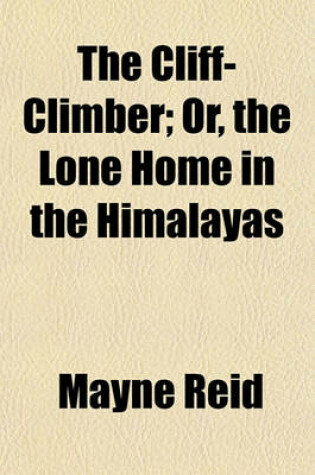 Cover of The Cliff-Climber; Or, the Lone Home in the Himalayas