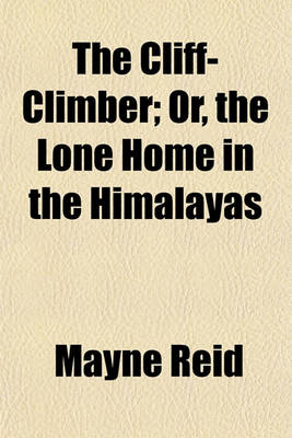 Book cover for The Cliff-Climber; Or, the Lone Home in the Himalayas