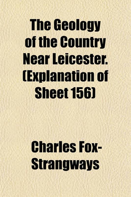 Book cover for The Geology of the Country Near Leicester. (Explanation of Sheet 156)