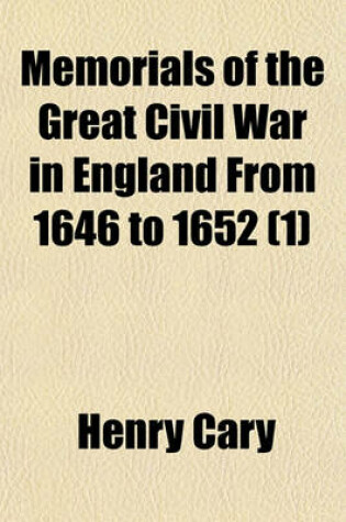 Cover of Memorials of the Great Civil War in England from 1646 to 1652 (Volume 1); Edited from Original Letters in the Bodleian Library, of Charles I [And Others]