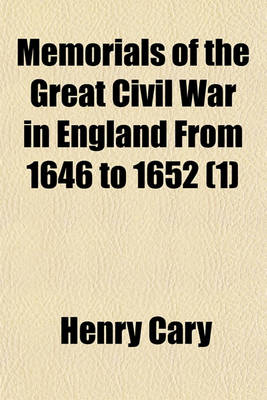 Book cover for Memorials of the Great Civil War in England from 1646 to 1652 (Volume 1); Edited from Original Letters in the Bodleian Library, of Charles I [And Others]