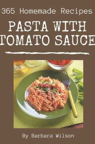 Cover of 365 Homemade Pasta with Tomato Sauce Recipes