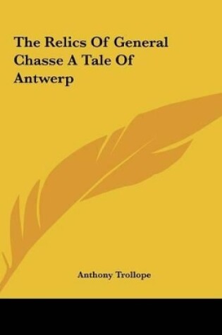 Cover of The Relics of General Chasse a Tale of Antwerp