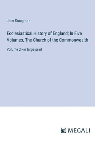 Cover of Ecclesiastical History of England; In Five Volumes, The Church of the Commonwealth