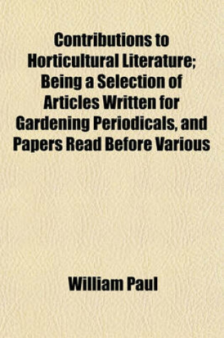 Cover of Contributions to Horticultural Literature; Being a Selection of Articles Written for Gardening Periodicals, and Papers Read Before Various