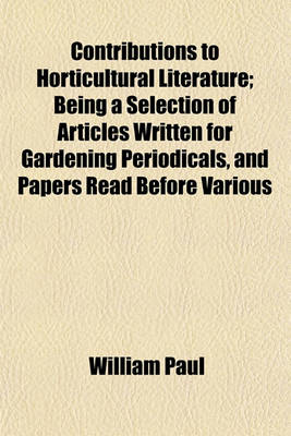 Book cover for Contributions to Horticultural Literature; Being a Selection of Articles Written for Gardening Periodicals, and Papers Read Before Various