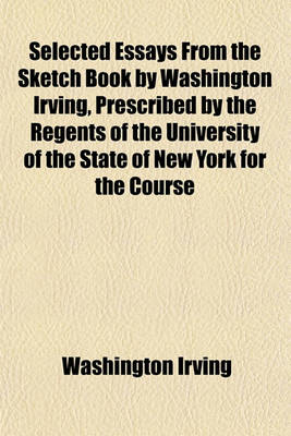 Book cover for Selected Essays from the Sketch Book by Washington Irving, Prescribed by the Regents of the University of the State of New York for the Course