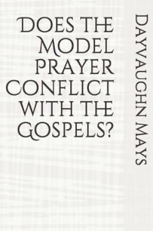 Cover of Does the Model Prayer Conflict with the Gospels?