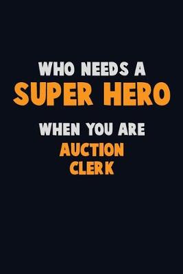 Book cover for Who Need A SUPER HERO, When You Are Auction Clerk