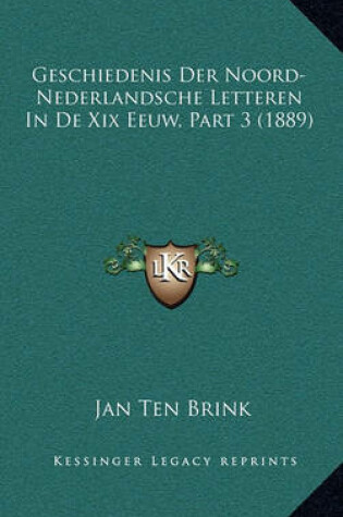 Cover of Geschiedenis Der Noord-Nederlandsche Letteren in de XIX Eeuw, Part 3 (1889)