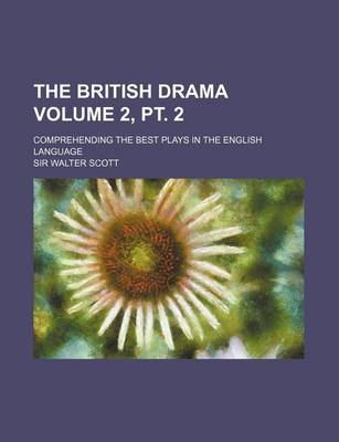 Book cover for The British Drama Volume 2, PT. 2; Comprehending the Best Plays in the English Language