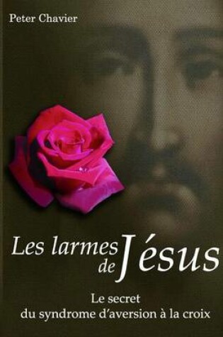Cover of Les larmes de Jesus - Le secret du syndrome d'aversion a la croix