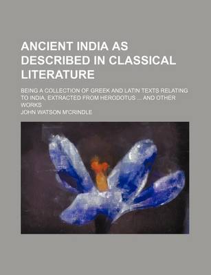 Book cover for Ancient India as Described in Classical Literature; Being a Collection of Greek and Latin Texts Relating to India, Extracted from Herodotus and Other