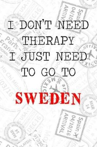 Cover of I Don't Need Therapy I Just Need To Go To Sweden