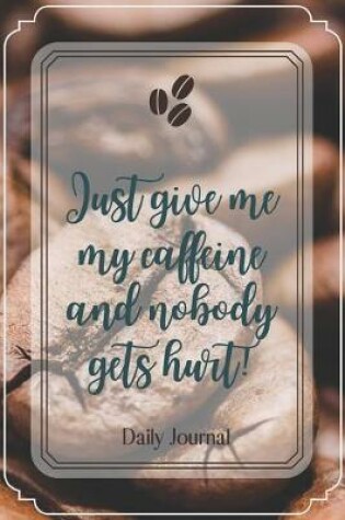 Cover of Just give me my caffeine and nobody gets hurt!-Blank Lined Notebook-Funny Quote Journal-6"x9"/120 pages