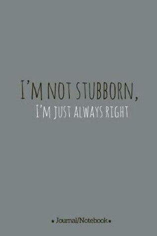 Cover of I'm not stubborn, I'm just always right