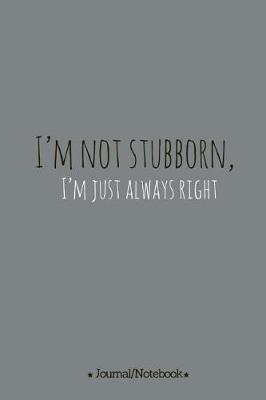 Book cover for I'm not stubborn, I'm just always right