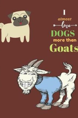 Cover of I Almost Love Dogs More than Goats