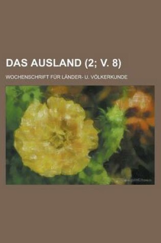 Cover of Das Ausland; Wochenschrift Fur Lander- U. Volkerkunde (2; V. 8 )