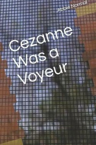 Cover of Cezanne Was A Voyeur