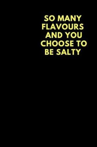 Cover of So Many Flavours and You Choose to Be Salty