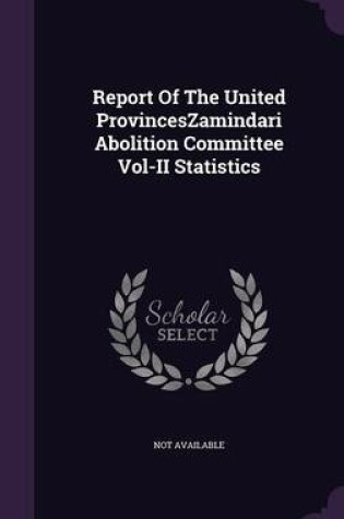 Cover of Report of the United Provinceszamindari Abolition Committee Vol-II Statistics