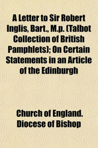 Cover of A Letter to Sir Robert Inglis, Bart., M.P. (Talbot Collection of British Pamphlets); On Certain Statements in an Article of the Edinburgh