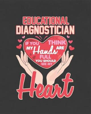 Book cover for Educational Diagnostician If You Think My Hands Are Full You Should See My Heart