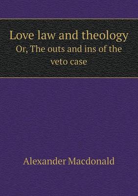 Book cover for Love law and theology Or, The outs and ins of the veto case