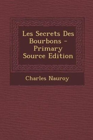 Cover of Les Secrets Des Bourbons - Primary Source Edition
