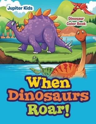 Book cover for When Dinosaurs Roar!: Dinosaur Color Book