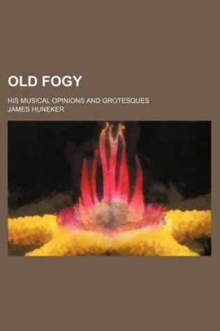 Cover of Old Fogy; His Musical Opinions and Grotesques