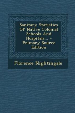 Cover of Sanitary Statistics of Native Colonial Schools and Hospitals... - Primary Source Edition
