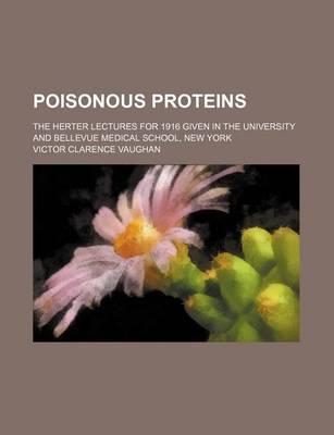 Book cover for Poisonous Proteins; The Herter Lectures for 1916 Given in the University and Bellevue Medical School, New York