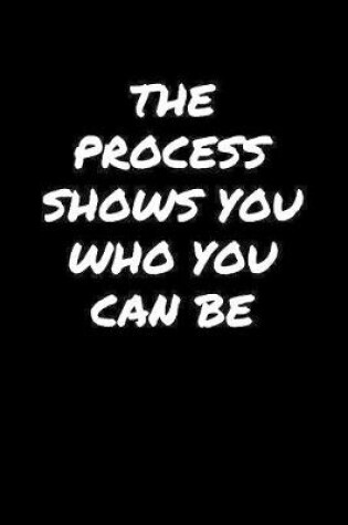 Cover of The Process Shows You Who You Can Be