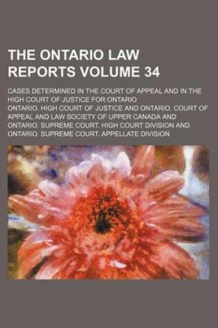 Cover of The Ontario Law Reports Volume 34; Cases Determined in the Court of Appeal and in the High Court of Justice for Ontario