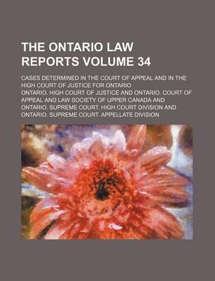 Book cover for The Ontario Law Reports Volume 34; Cases Determined in the Court of Appeal and in the High Court of Justice for Ontario