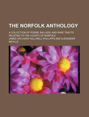Book cover for The Norfolk Anthology; A Collection of Poems, Ballads, and Rare Tracts Relating to the County of Norfolk