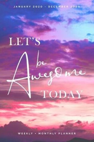 Cover of Let's Be Awesome Today - January 2020 - December 2020 - Weekly + Monthly Planner