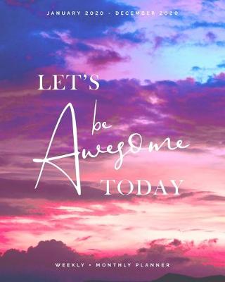 Book cover for Let's Be Awesome Today - January 2020 - December 2020 - Weekly + Monthly Planner